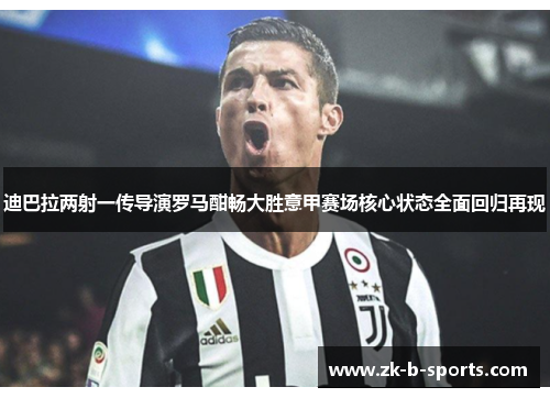 迪巴拉两射一传导演罗马酣畅大胜意甲赛场核心状态全面回归再现